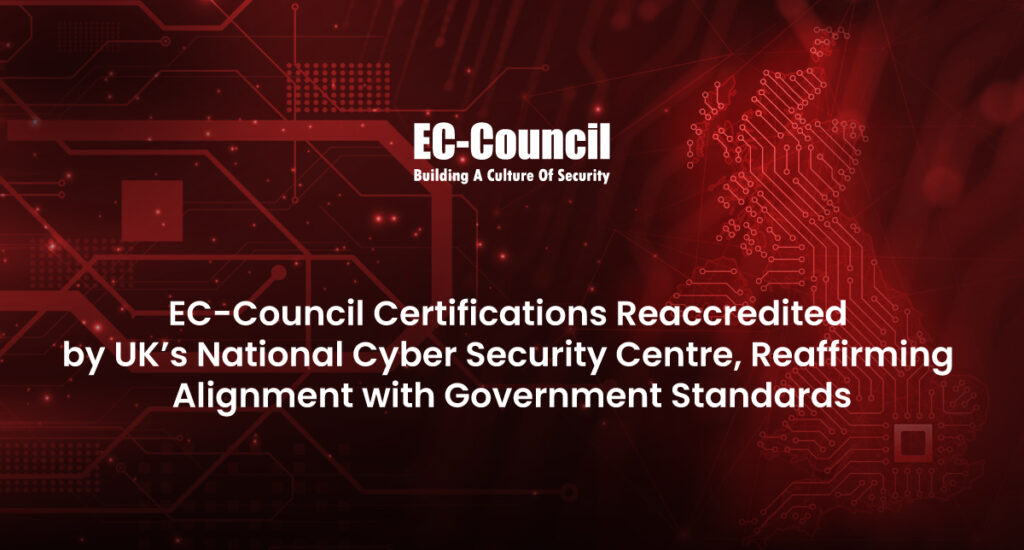 EC-Council Certifications Reaccredited by UK’s National Cyber Security Centre, Reaffirming Alignment with Government Standards