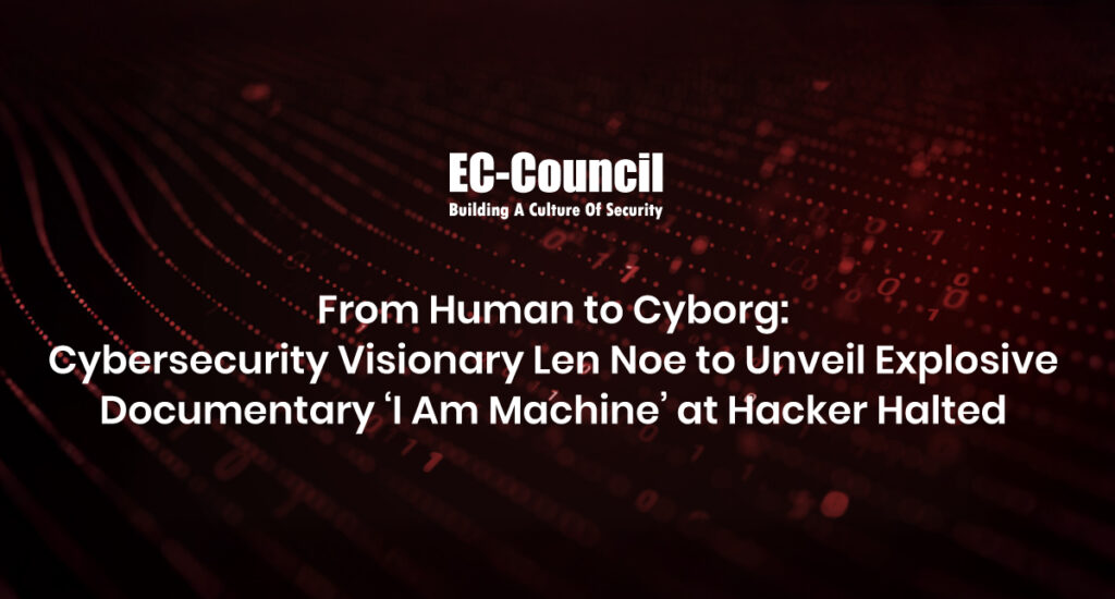 From Human to Cyborg: Cybersecurity Visionary Len Noe to Unveil Explosive Documentary 'I Am Machine' at Hacker Halted